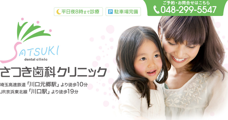 さつき歯科クリニック　平日夜8時まで診療　駐車場完備　ご予約・お問合せはこちら…TE L048-299-5547　埼玉高速鉄道「川口元郷駅」より徒歩10分　JR京浜東北線「川口駅」より徒歩19分